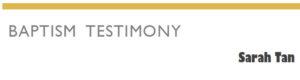 Baptism Testimony (Sarah Tan)