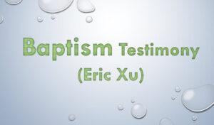 Baptism Testimony (Eric Xu)