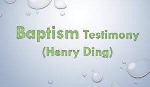 Baptism Testimony (Henry Ding)