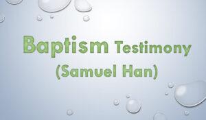 Baptism Testimony (Samuel Han)