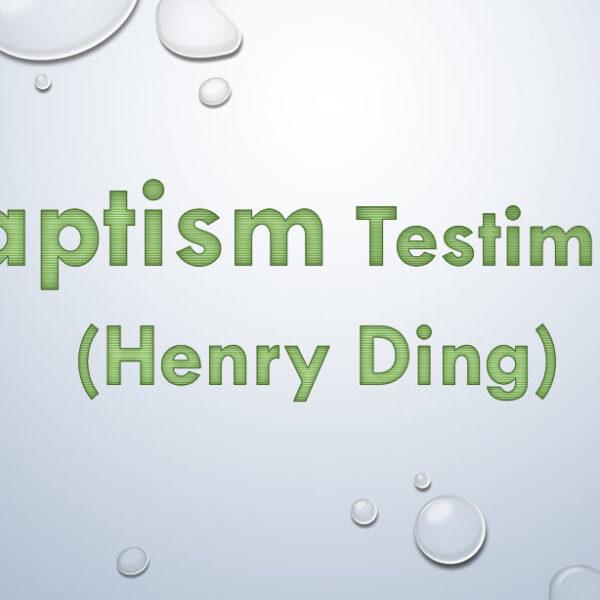 Baptism Testimony (Henry Ding)