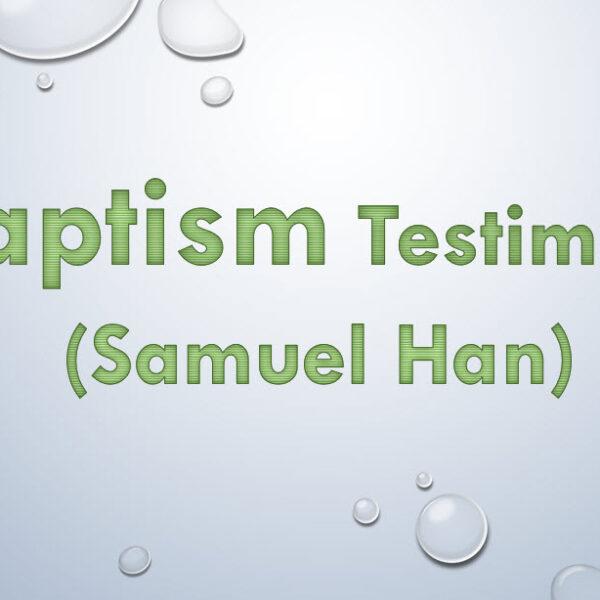 Baptism Testimony (Samuel Han)